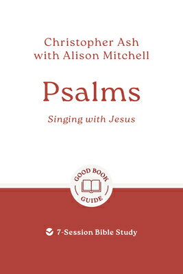Psalms: Singing with Jesus: 7-Session Bible Study PSALMS SINGING W/JESUS （Good Book Guides） [ Christopher Ash ]
