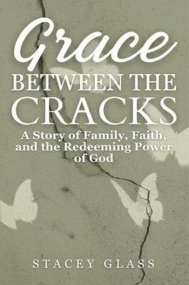 Grace Between the Cracks: A Story of Family, Faith, and the Redeeming Power of God