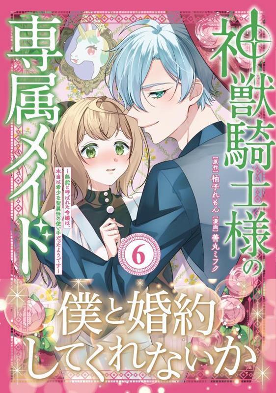 神獣騎士様の専属メイド〜無能と呼ばれた令嬢は、本当は希少な聖属性の使い手だったようです〜（6） の表紙