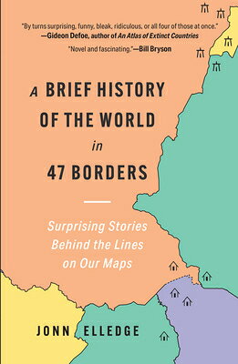 A Brief History of the World in 47 Borders: Surprising Stories Behind the Lines on Our Maps BRIEF HIST OF THE WORLD IN 47 