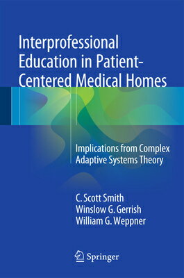 Interprofessional Education in Patient-Centered Medical Homes: Implications from Complex Adaptive Sy INTERPROFESSIONAL EDUCATION IN [ C. Scott Smith ]