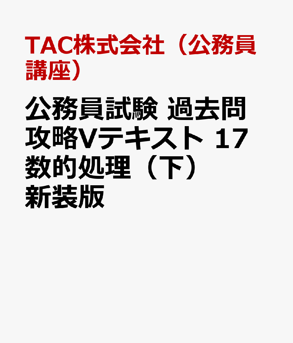 公務員試験 過去問攻略Vテキスト 17 数的処理（下） 新装版 [ TAC株式会社（公務員講座） ]