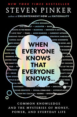 When Everyone Knows That Everyone Knows . . .: Common Knowledge and the Mysteries of Money, Power, a WHEN EVERYONE KNOWS THAT EVERY Steven Pinker