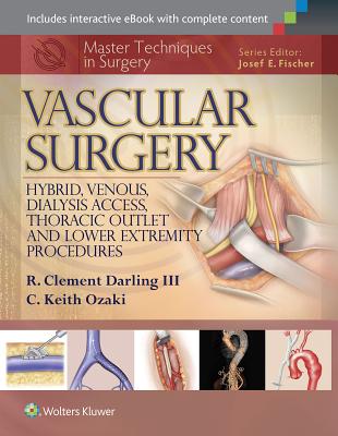 Master Techniques in Surgery: Vascular Surgery: Hybrid, Venous, Dialysis Access, Thoracic Outlet, an MASTER TECHNIQUES IN SURGERY V （Master Techniques in Surgery） [ R. Clement Darling ]