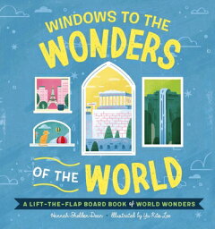 Windows to the Wonders of the World: A Lift-The-Flap Board Book of World Wonders WINDOWS TO THE WONDERS OF THE [ Hannah Sheldon-Dean ]