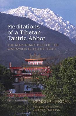 Meditations of a Tibetan Tantric Abbot: The Main Practices of the Mahayana Buddhist Path MEDITATIONS OF TIBETAN TANTRIC [ Kensur Lekden ]