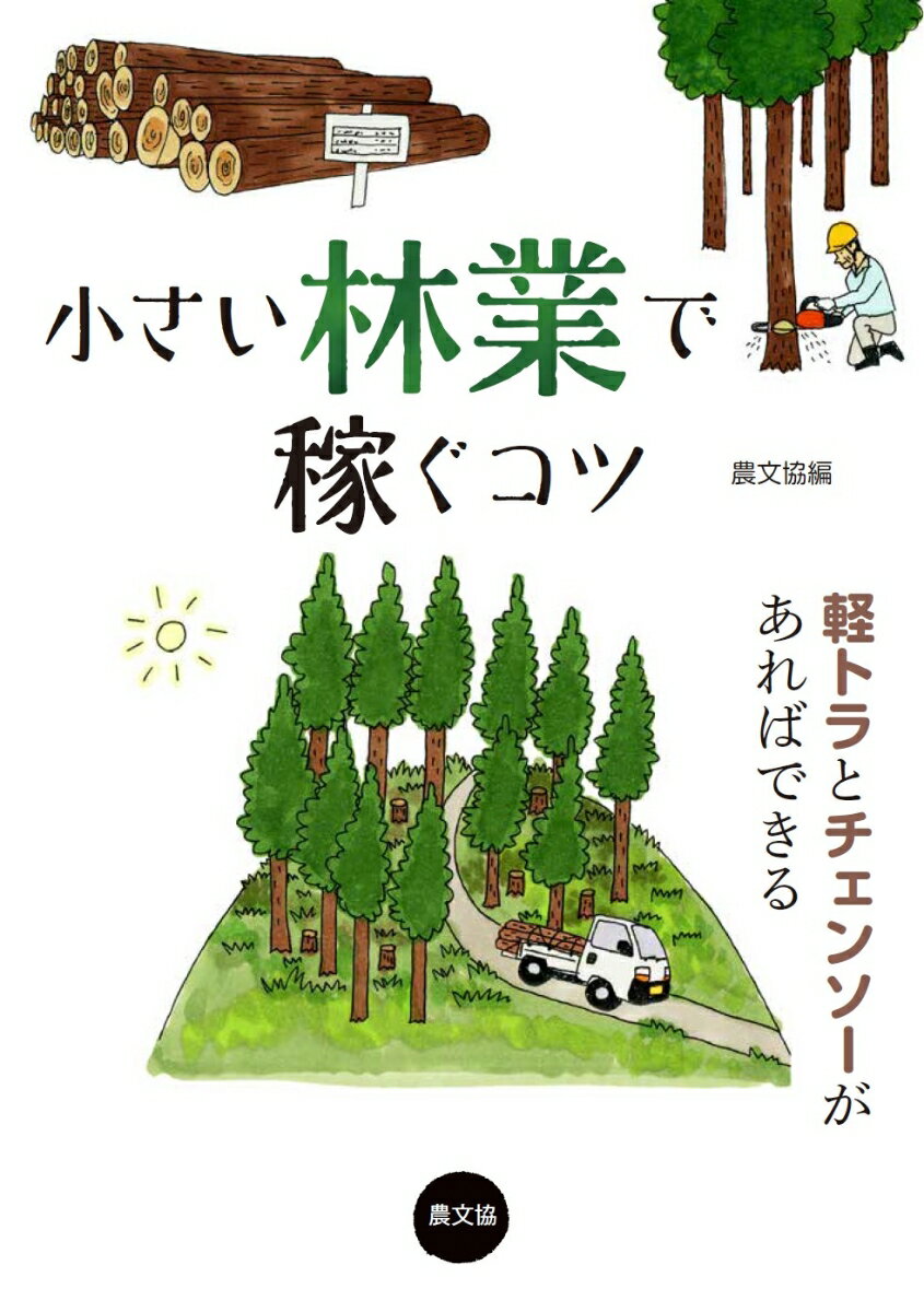 小さい林業で稼ぐコツ 軽トラとチェンソーがあればできる [ 農文協 ]