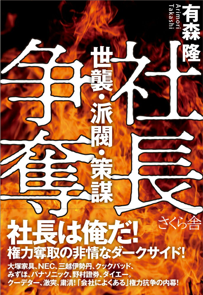 社長は俺だ！権力奪取の非情なダークサイド！大塚家具、ＮＥＣ、三越伊勢丹、クックパッド、みずほ、パナソニック、野村證券、ダイエー。クーデター、激突、粛清！「会社によくある」権力抗争の内幕！