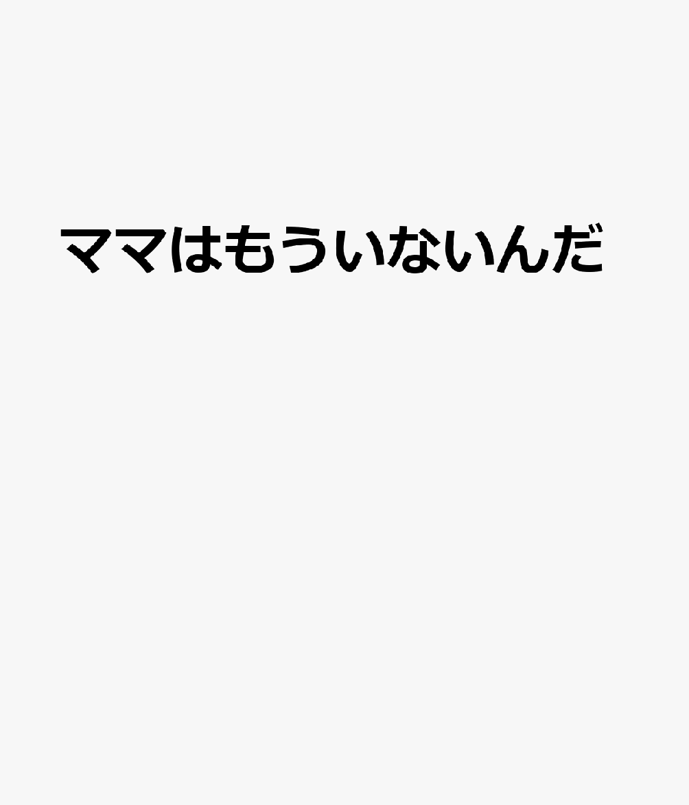 ママはもういないんだ