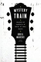 Mystery Train: Images of America in Rock 039 n 039 Roll Music: Sixth Edition MYST TRAIN REV/E 6/E Greil Marcus