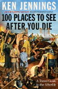 100 Places to See After You Die: A Travel Guide 