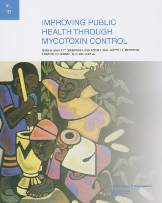 Improving Public Health Through Mycotoxin Control IMPROVING PUBLIC HEALTH THROUG （IARC Scientific Publications） [ The International Agency for Research on ]