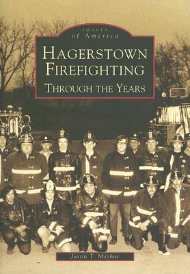 Hagerstown Firefighting: Through the Years HAGERSTOWN FIREFIGHTING （Images of America） 