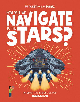 How Will We Navigate to the Stars?: Discover the Science Behind Navigation HOW WILL WE NAVIGATE TO THE ST （The Big Questions Answered） 