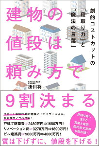 建物の値段は頼み方で9割決まる - 劇的コストカットの「段取り力」と「魔法の言葉」 - [ 掛川 将 ]