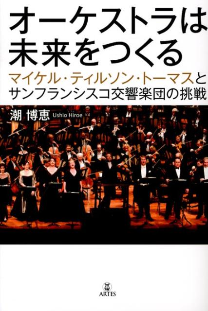 オーケストラは未来をつくる マイケル・ティルソン・トーマスとサンフランシスコ交 [ 潮博恵 ]