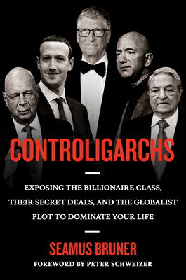 Controligarchs: Exposing the Billionaire Class, Their Secret Deals, and the Globalist Plot to Domina