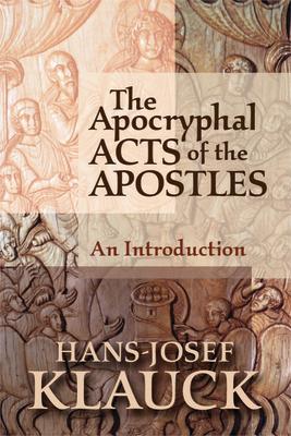 The Apocryphal Acts of the Apostles: An Introduction APOCRYPHAL ACTS OF THE APOSTLE [ Hans-Josef Klauck ]
