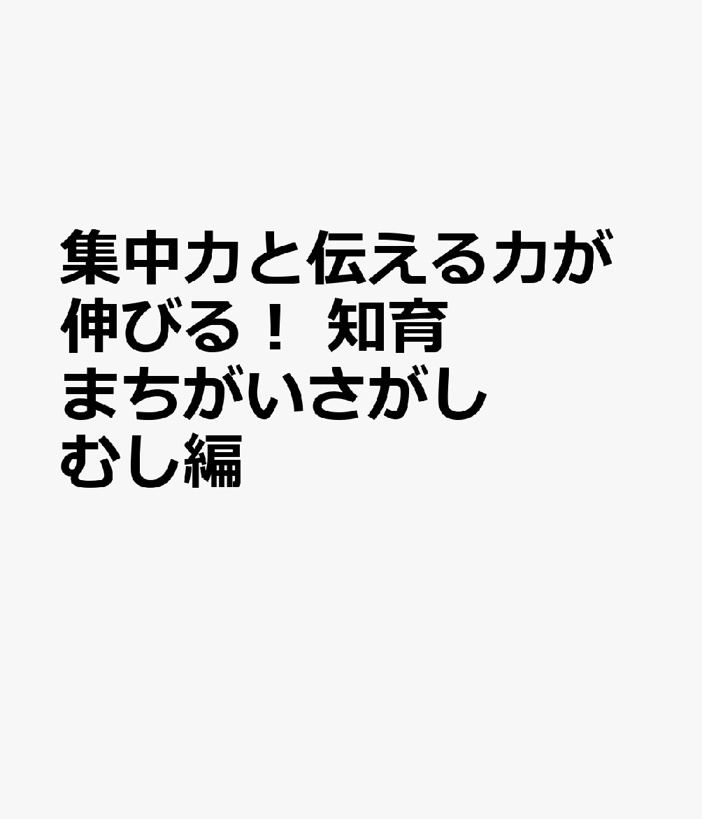 集中力と伝える力が伸びる！ 知育まちがいさがし むし編