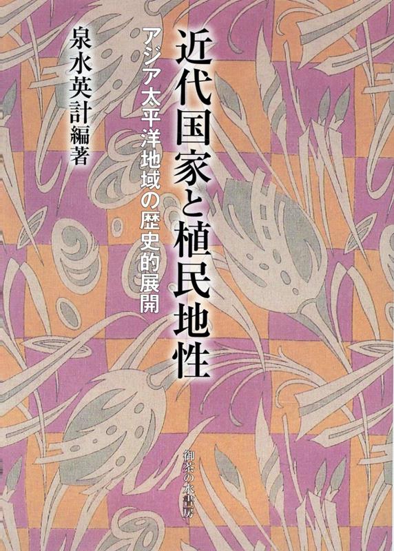 近代国家と植民地性 アジア太平洋地域の歴史的展開 （神奈川大学アジア研究センター叢書　8） [ 泉水英計 ]