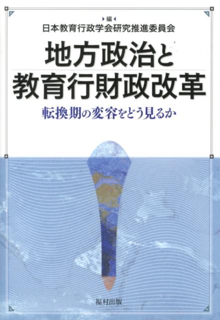 地方政治と教育行財政改革 転換期の変容をどう見るか [ 日本教育行政学会 ]