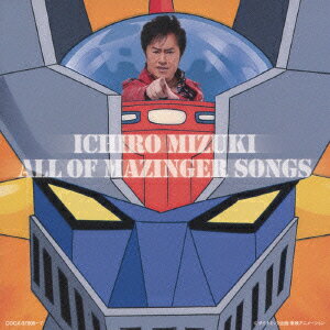 マジンガーZ 40周年記念 水木一郎 ALL OF MAZINGER SONGS [ 水木一郎 ]