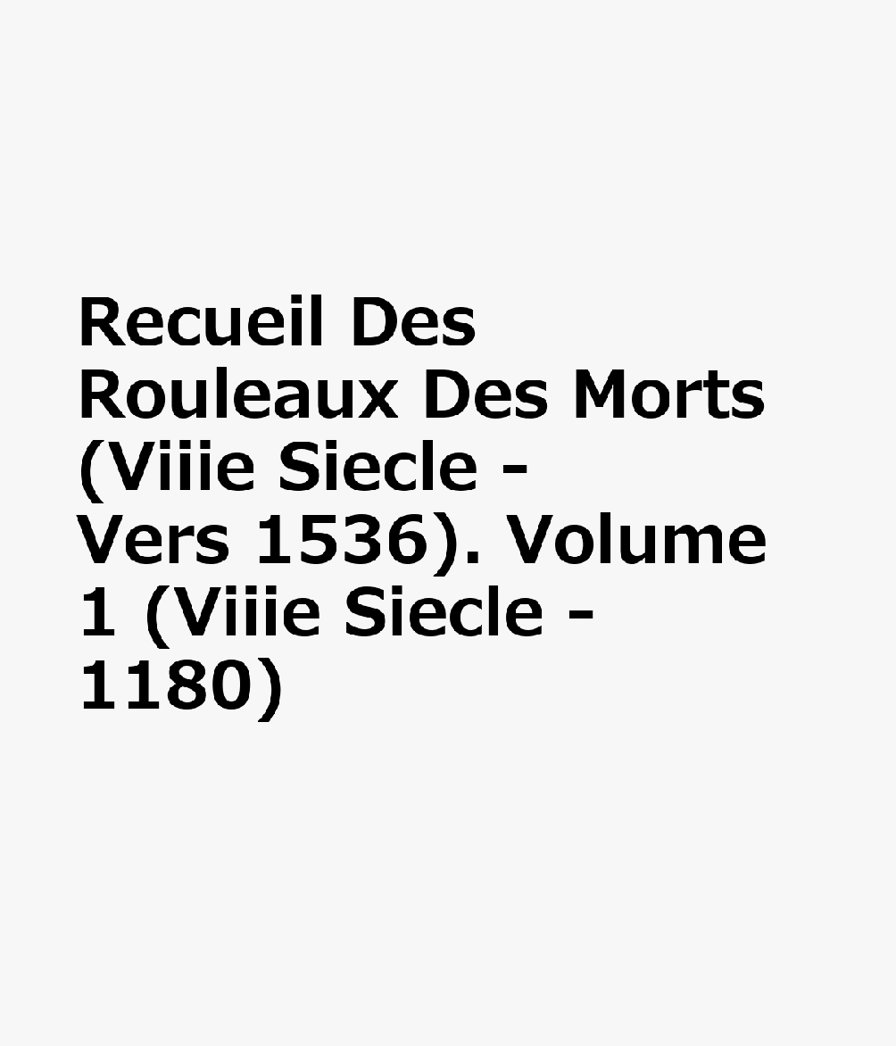 Recueil Des Rouleaux Des Morts (Viiie Siecle - Vers 1536). Volume 1 (Viiie Siecle - 1180) FRE-RECUEIL DES ROULEAUX DES M （Recueil Des Historiens de la France: Obituaires） 
