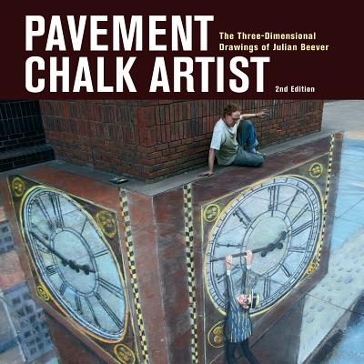 Pavement Chalk Artist: The Three-Dimensional Drawings of Julian Beever PAVEMENT CHALK ARTIST SECOND E [ Julian Beever ]