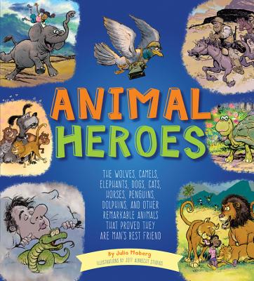 Animal Heroes: The Wolves, Camels, Elephants, Dogs, Cats, Horses, Penguins, Dolphins, and Other Rema