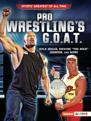 Pro Wrestling's G.O.A.T.: Hulk Hogan, Dwayne the Rock Johnson, and More