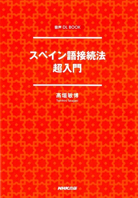 スペイン語接続法超入門 （音声DL　BOOK） [ 高垣敏博 ]