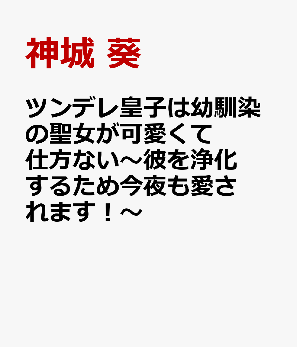 ツンデレ皇子は幼馴染の聖女が可愛くて仕方ない〜彼を浄化するため今夜も愛されます！〜
