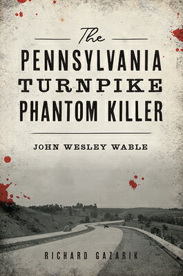 The Pennsylvania Turnpike Phantom Killer: John Wesley Wable PENNSYLVANIA TURNPIKE PHANTOM （True Crime） [ Richard Gazarik ]