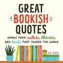 Great Bookish Quotes: Words from Authors, Libraries, and Books That Shaped the W...