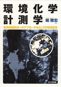 環境化学計測学 環境問題解決へのアプローチ法としての環境測定 [ 堀　雅宏 ]