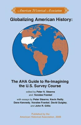 Globalizing American History: The AHA Guide to Re-Imagining the U.S. Survey Course GLOBALIZING AMER HIST （Students and Professional Concerns） 