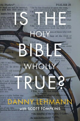 Is the Holy Bible Wholly True? IS THE HOLY BIBLE WHOLLY TRUE [ Danny Lehmann ]