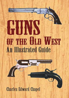 Guns of the Old West: An Illustrated Guide GUNS OF THE OLD WEST Charles Edward Chapel