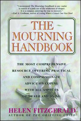 The Mourning Handbook: The Most Comprehensive Resource Offering Practical and Compassionate Advice o