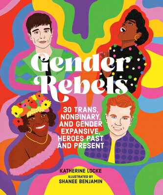 Gender Rebels: 30 Trans, Nonbinary, and Gender Expansive Heroes Past and Present...