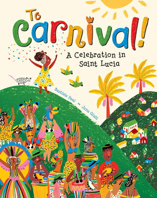 To Carnival!: A Celebration in Saint Lucia TO CARNIVAL [ Baptiste Paul ]