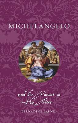 Michelangelo and the Viewer in His Time MICHELANGELO & THE VIEWER IN H （Renaissance Lives） [ Bernadine Barnes ]