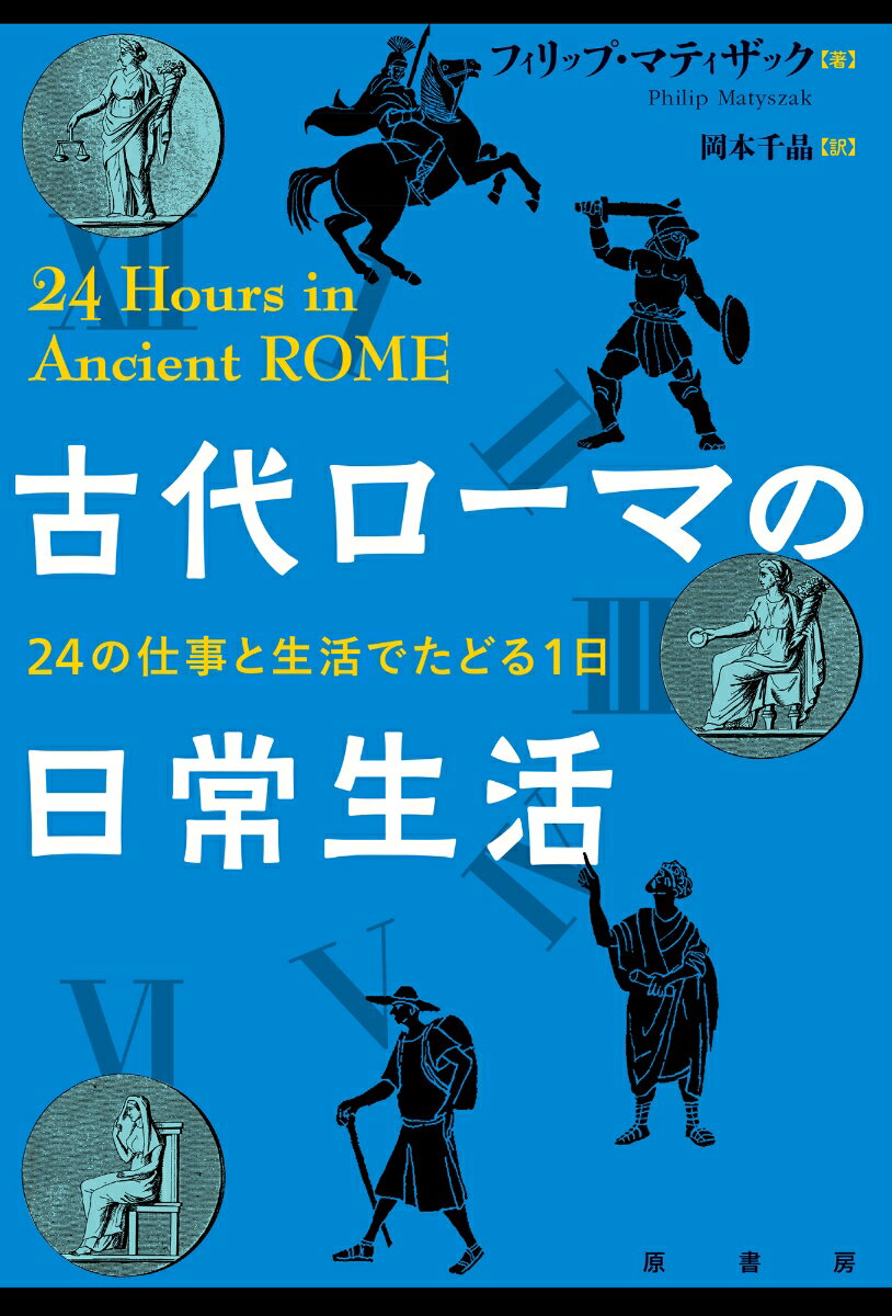 古代ローマの日常生活 24の仕事と生活でたどる1日 フィリップ マティザック