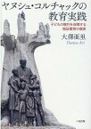 ヤヌシュ・コルチャックの教育実践 子どもの権利を保障する施設養育の模索 [ 大澤亜里 ]