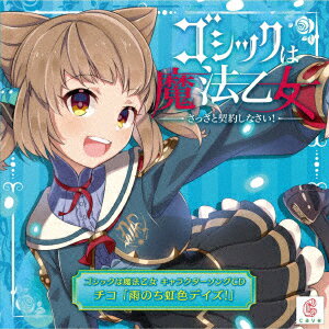 ゴシックは魔法乙女 キャラクターソングCD チコ 「雨のち虹色デイズ 」 CAVE