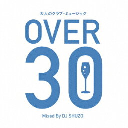 大人のクラブ・ミュージック～OVER 30～ Mixed By DJ SHUZO [ DJ SHUZO ]