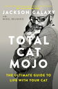 Total Cat Mojo: The Ultimate Guide to Life with Your Cat TOTAL CAT MOJO Jackson Galaxy
