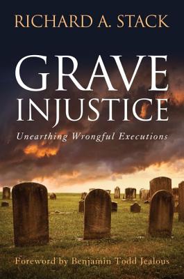Grave Injustice: Unearthing Wrongful Executions GRAVE INJUSTICE [ Richard A. Stack ]