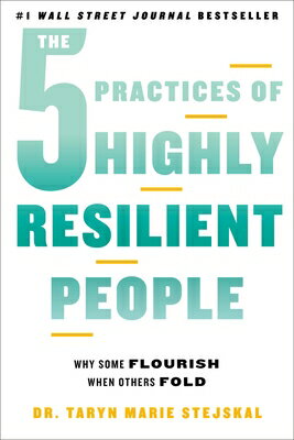 The 5 Practices of Highly Resilient People: Why Some Flourish When Others Fold 5 PRACTICES OF HIGHLY RESILIEN 