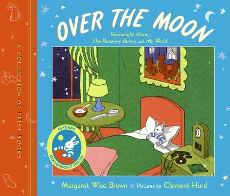 Over the Moon: A Collection of First Books; Goodnight Moon, the Runaway Bunny, and My World OVER THE MOON [ Margaret Wise Brown ]